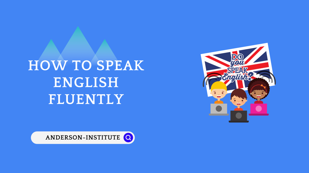How To Speak English Fluently - Anderson-Institute
